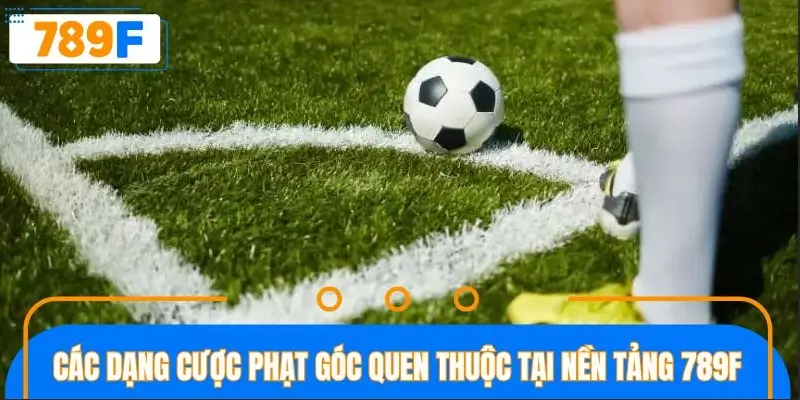Các dạng cược phạt góc quen thuộc tại nền tảng 789F