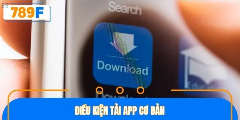 Điều kiện tải app cơ bản