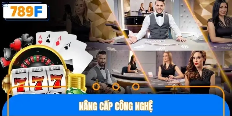 Nhà cái chú trọng vào việc nâng cấp công nghệ