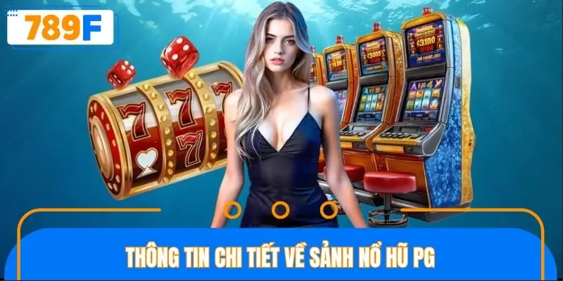 Thông tin chi tiết về sảnh nổ hũ PG