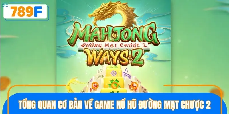Tổng quan cơ bản về game nổ hũ đường mạt chược 2
