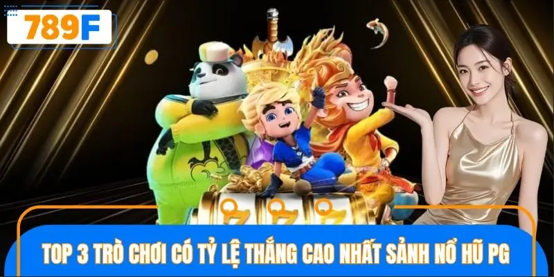 Top 3 trò chơi có tỷ lệ thắng cao nhất sảnh nổ hũ PG