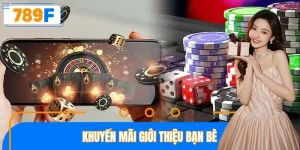 Khuyến Mãi Giới Thiệu Bạn Bè 789F