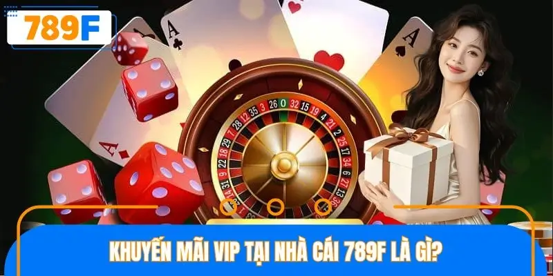 Khuyến mãi VIP tại nhà cái 789F là gì?