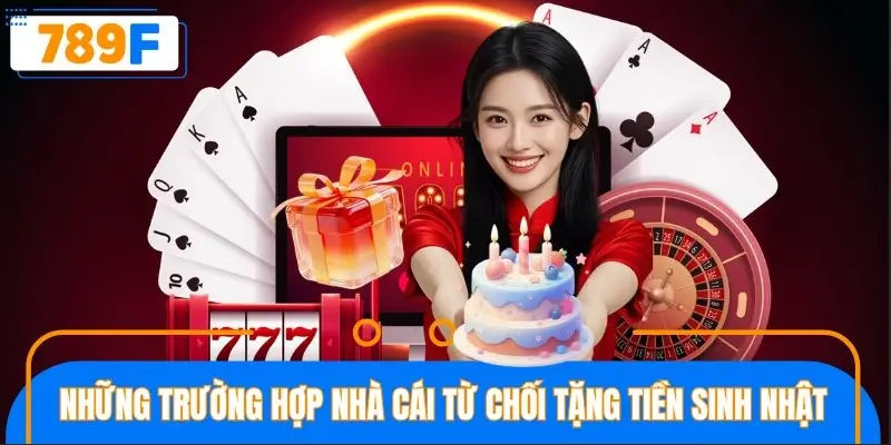 Những trường hợp nhà cái từ chối tặng tiền sinh nhật