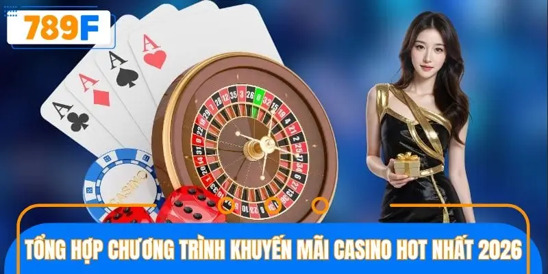 Tổng hợp những chương trình khuyến mãi casino hot nhất 2026
